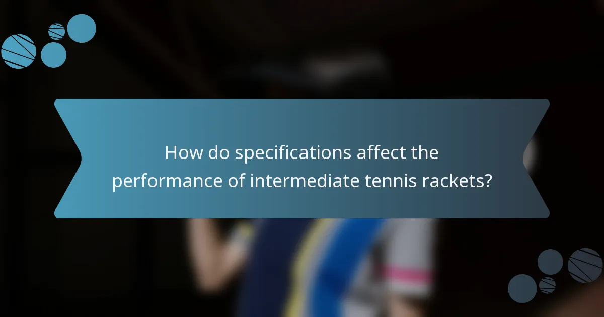 How do specifications affect the performance of intermediate tennis rackets?