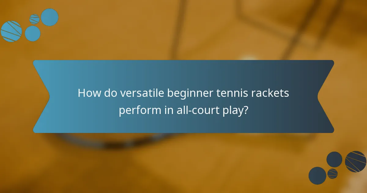How do versatile beginner tennis rackets perform in all-court play?