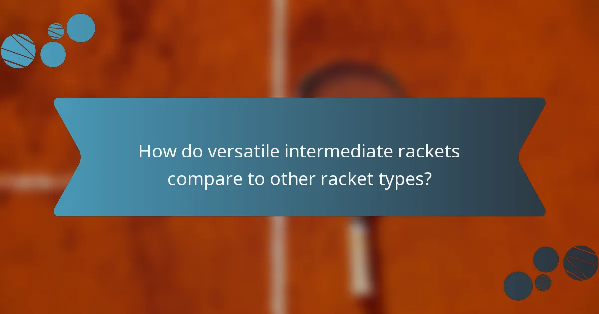 How do versatile intermediate rackets compare to other racket types?