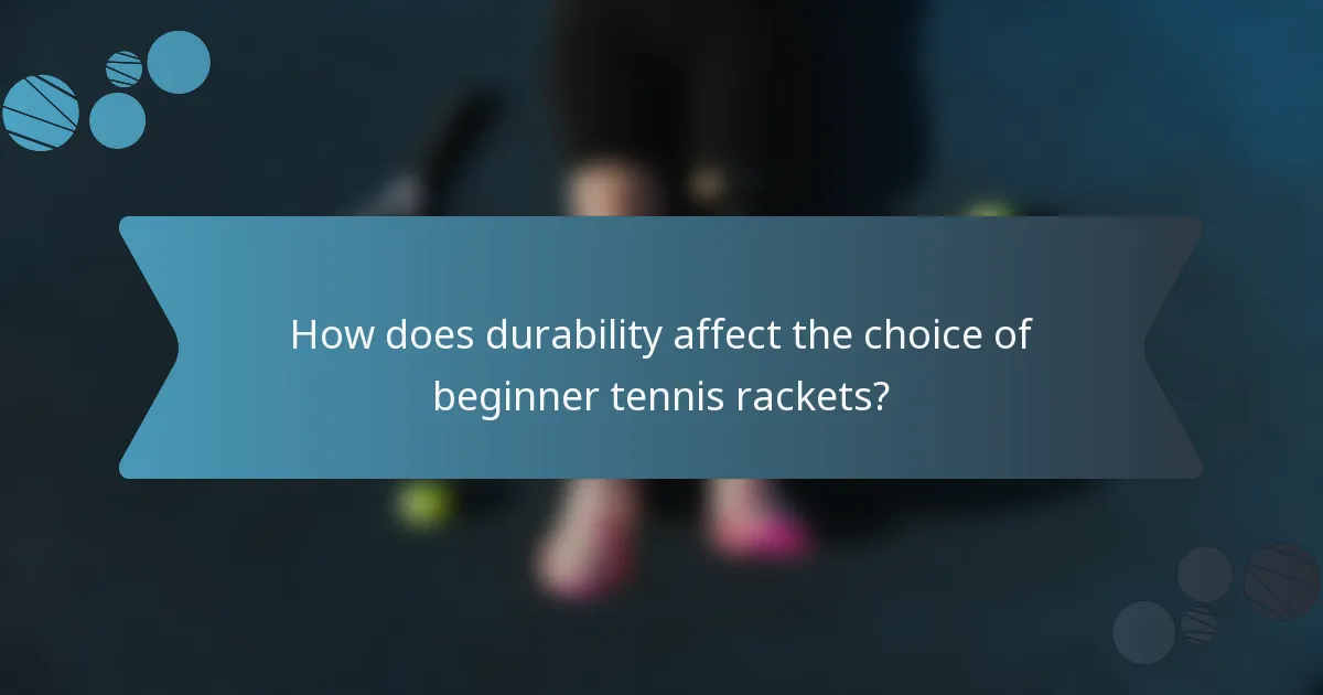 How does durability affect the choice of beginner tennis rackets?