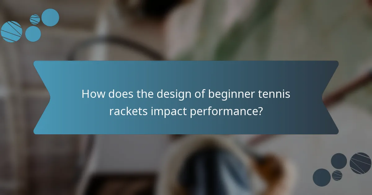 How does the design of beginner tennis rackets impact performance?