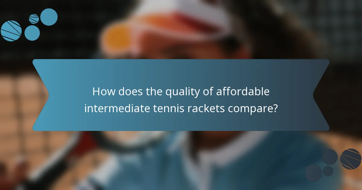 How does the quality of affordable intermediate tennis rackets compare?