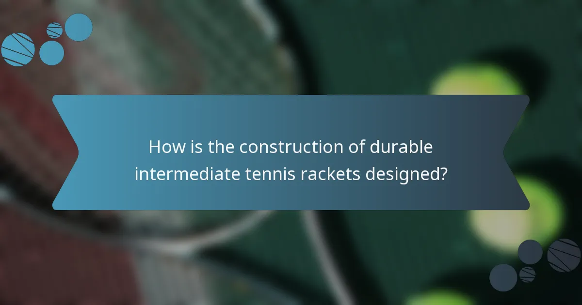 How is the construction of durable intermediate tennis rackets designed?