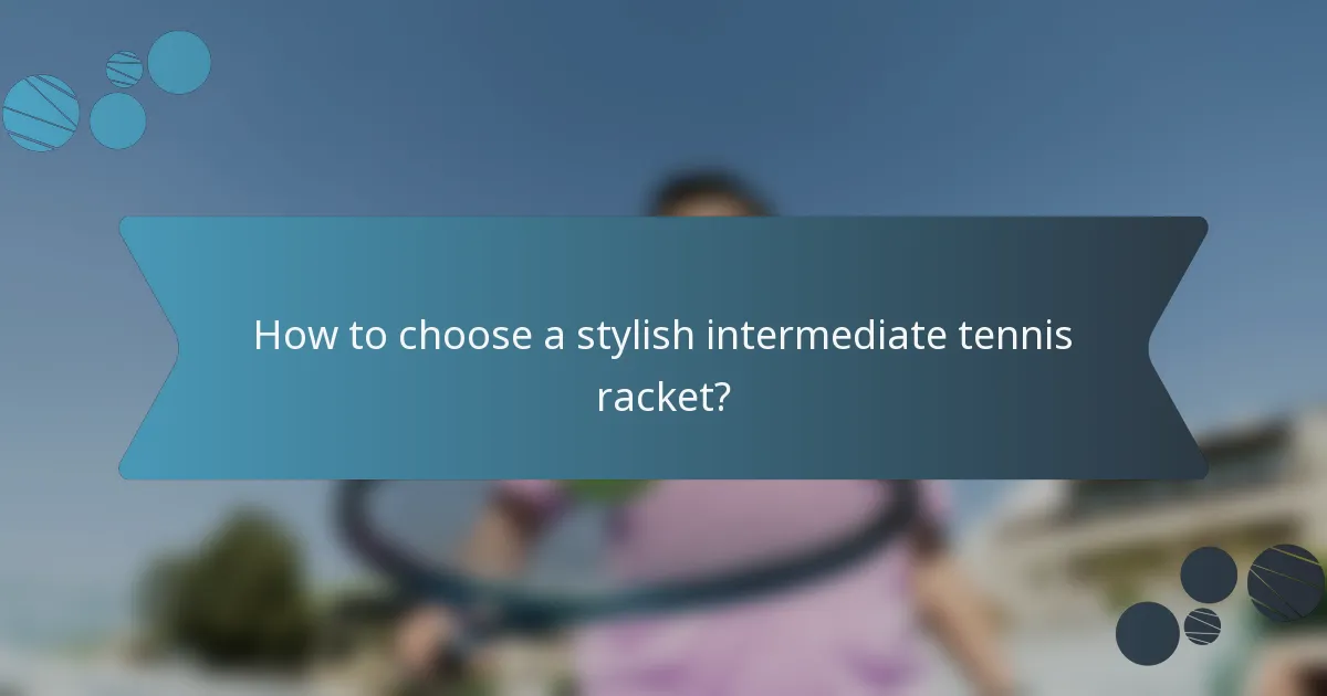 How to choose a stylish intermediate tennis racket?
