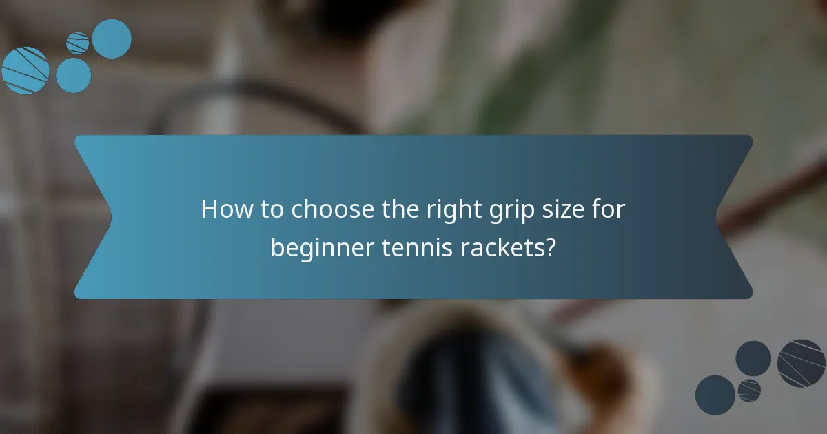 How to choose the right grip size for beginner tennis rackets?