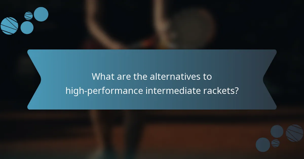 What are the alternatives to high-performance intermediate rackets?