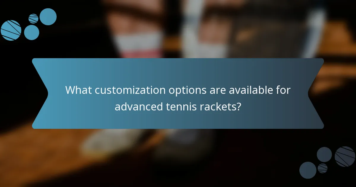 What customization options are available for advanced tennis rackets?