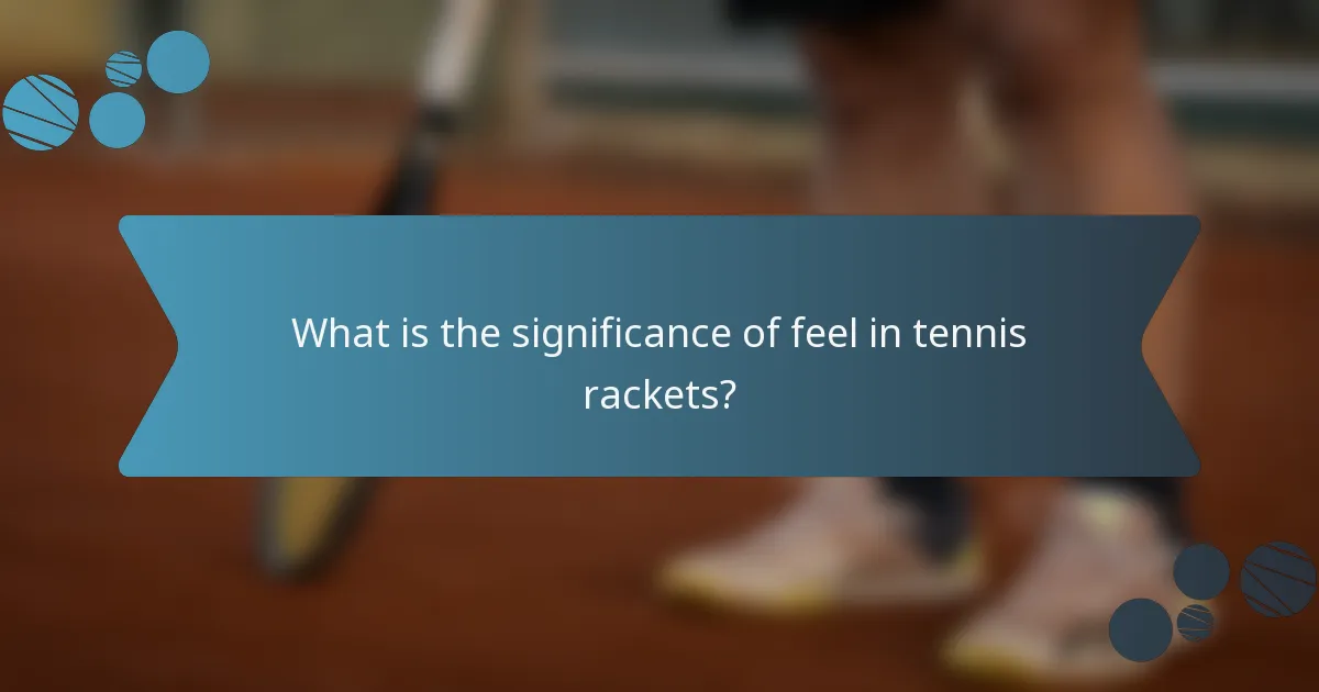 What is the significance of feel in tennis rackets?