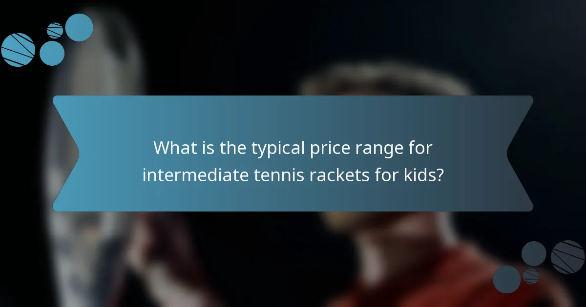 What is the typical price range for intermediate tennis rackets for kids?