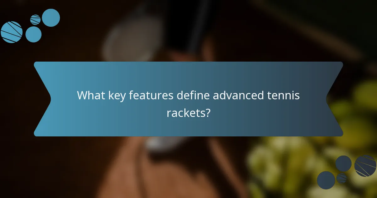 What key features define advanced tennis rackets?