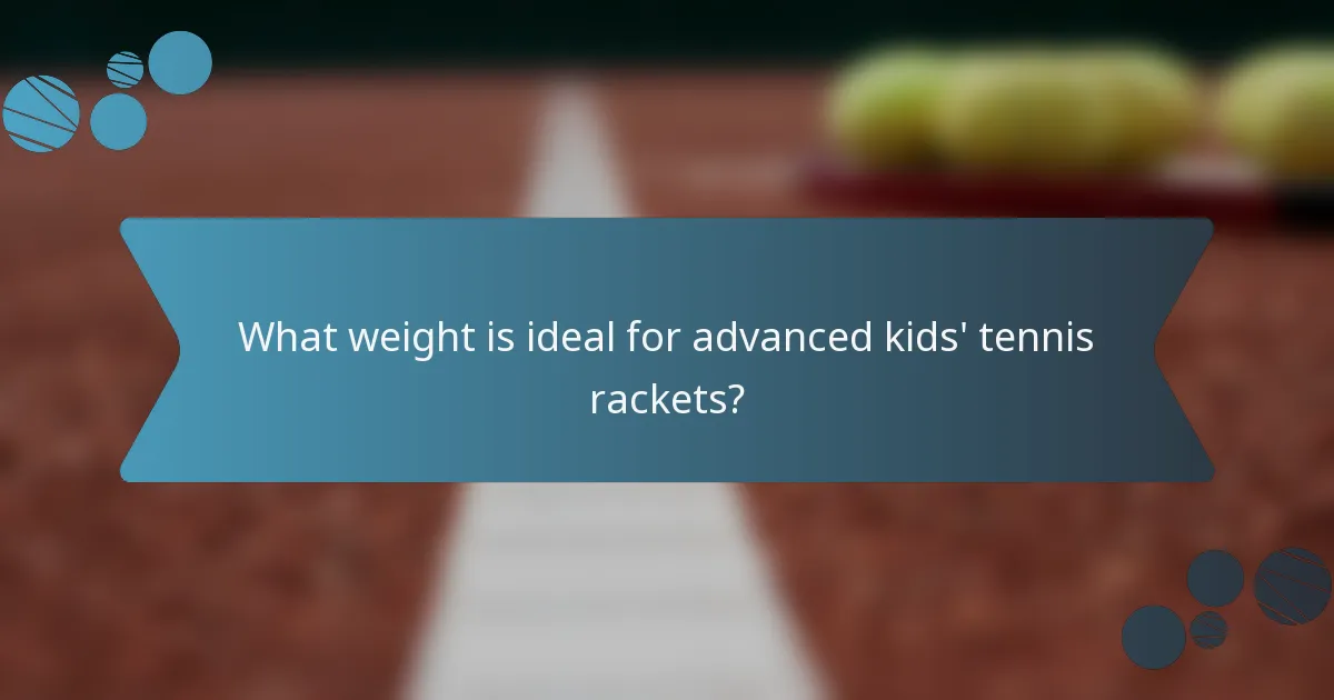 What weight is ideal for advanced kids' tennis rackets?