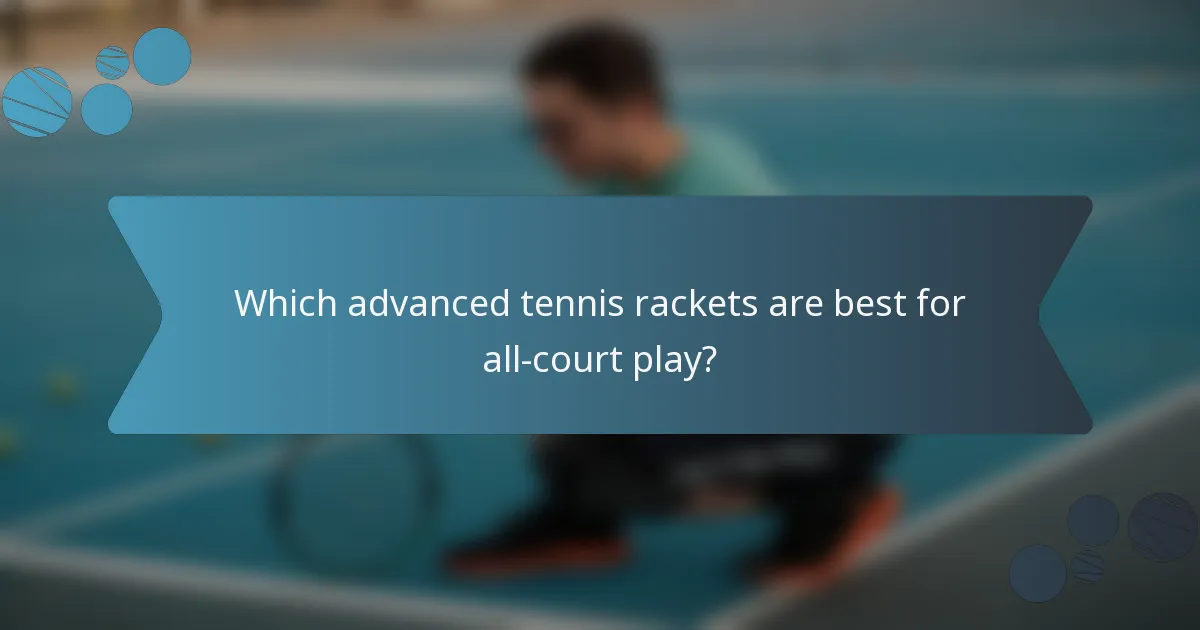 Which advanced tennis rackets are best for all-court play?