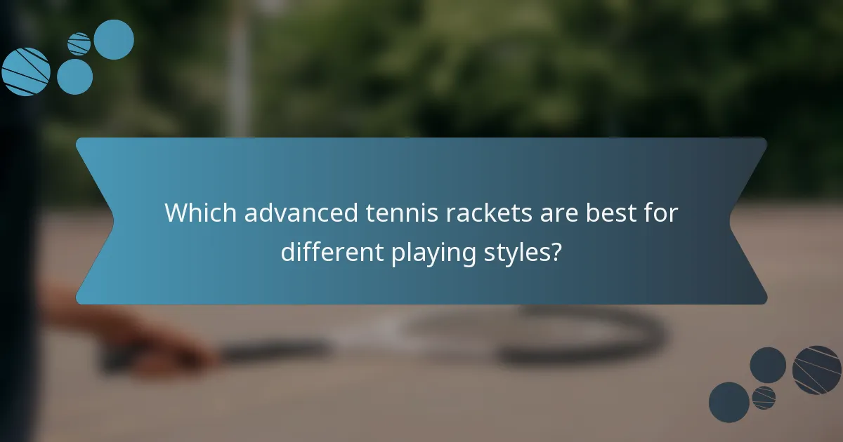 Which advanced tennis rackets are best for different playing styles?