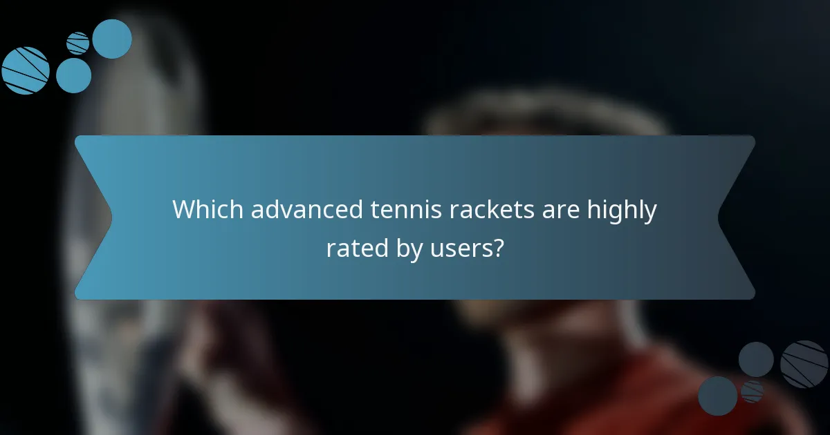 Which advanced tennis rackets are highly rated by users?