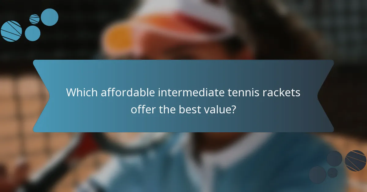 Which affordable intermediate tennis rackets offer the best value?