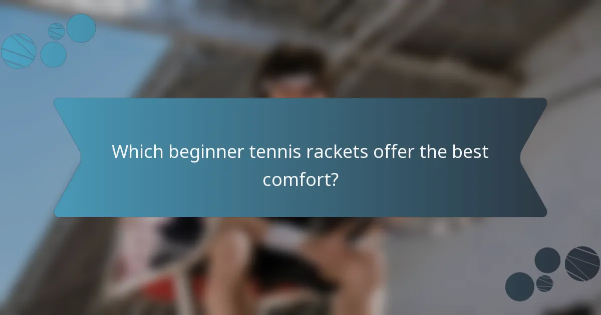 Which beginner tennis rackets offer the best comfort?