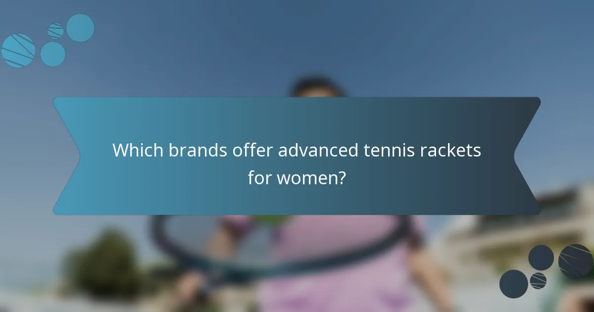 Which brands offer advanced tennis rackets for women?