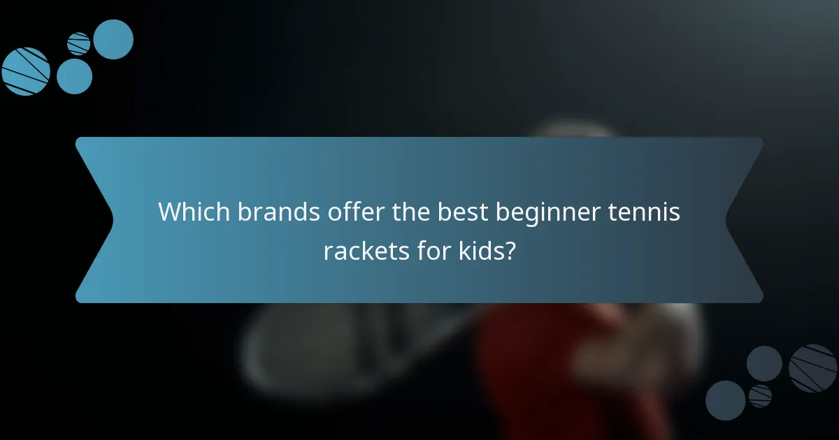 Which brands offer the best beginner tennis rackets for kids?