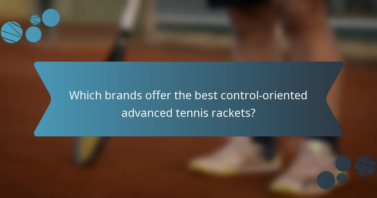 Which brands offer the best control-oriented advanced tennis rackets?