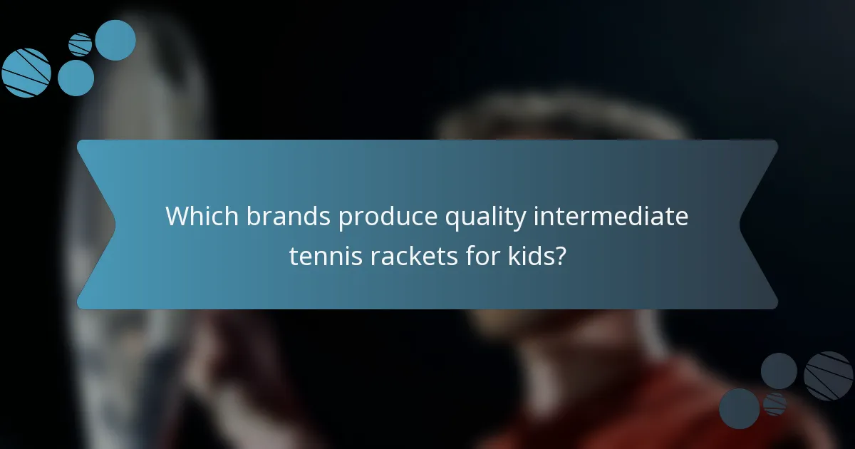 Which brands produce quality intermediate tennis rackets for kids?