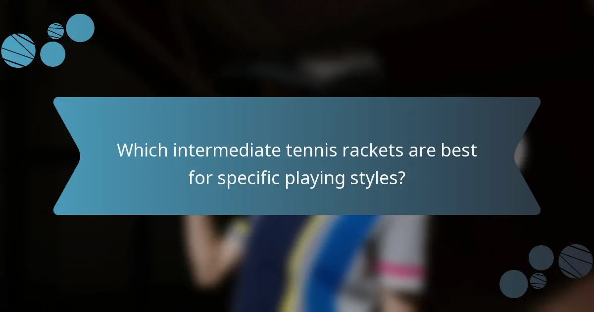 Which intermediate tennis rackets are best for specific playing styles?