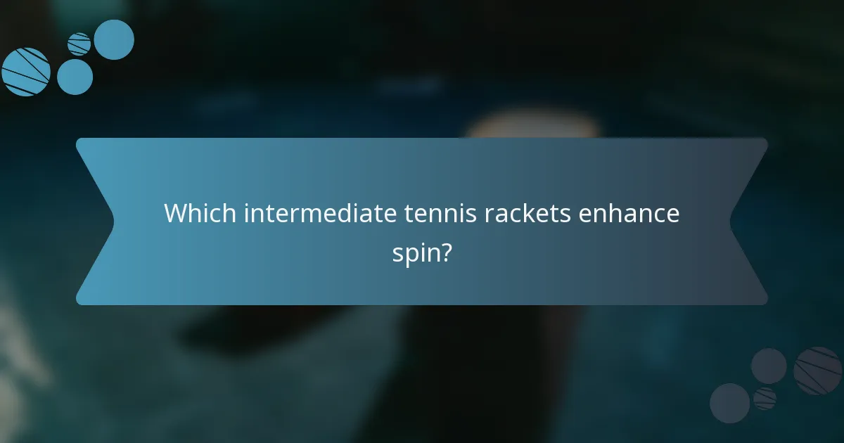Which intermediate tennis rackets enhance spin?