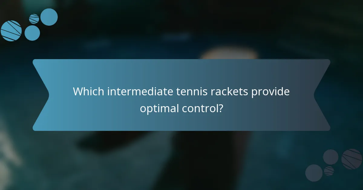 Which intermediate tennis rackets provide optimal control?