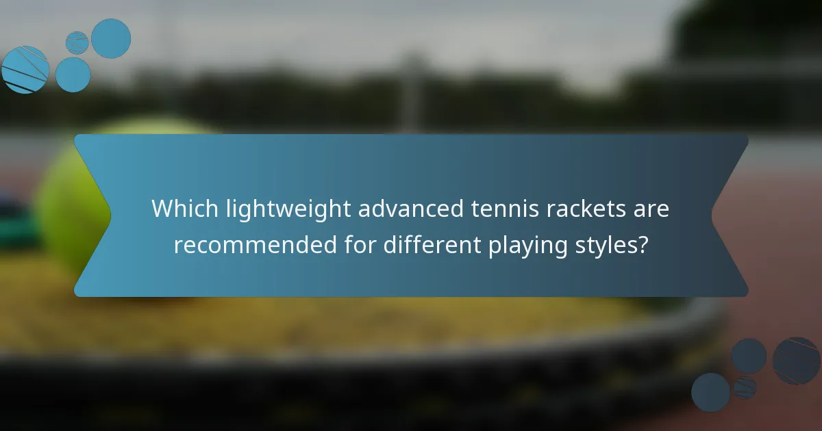 Which lightweight advanced tennis rackets are recommended for different playing styles?