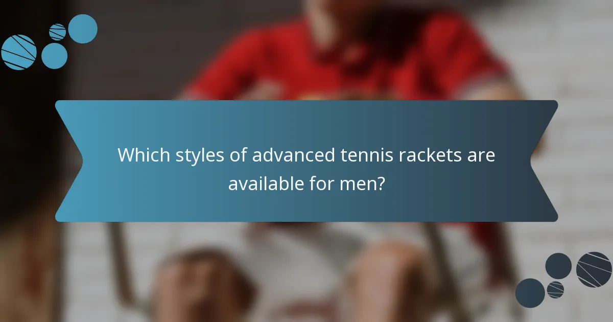 Which styles of advanced tennis rackets are available for men?