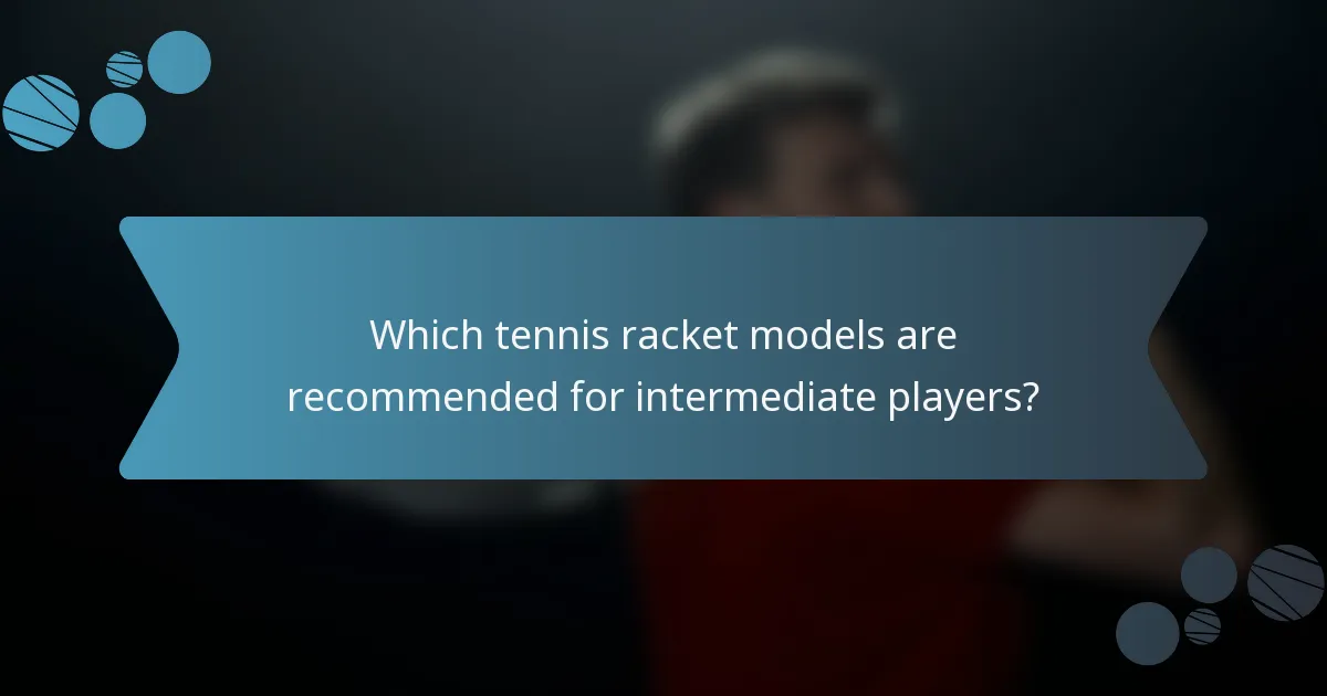 Which tennis racket models are recommended for intermediate players?